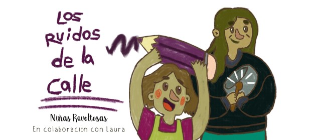 Niñas Revoltosas: Los ruidos de la calle